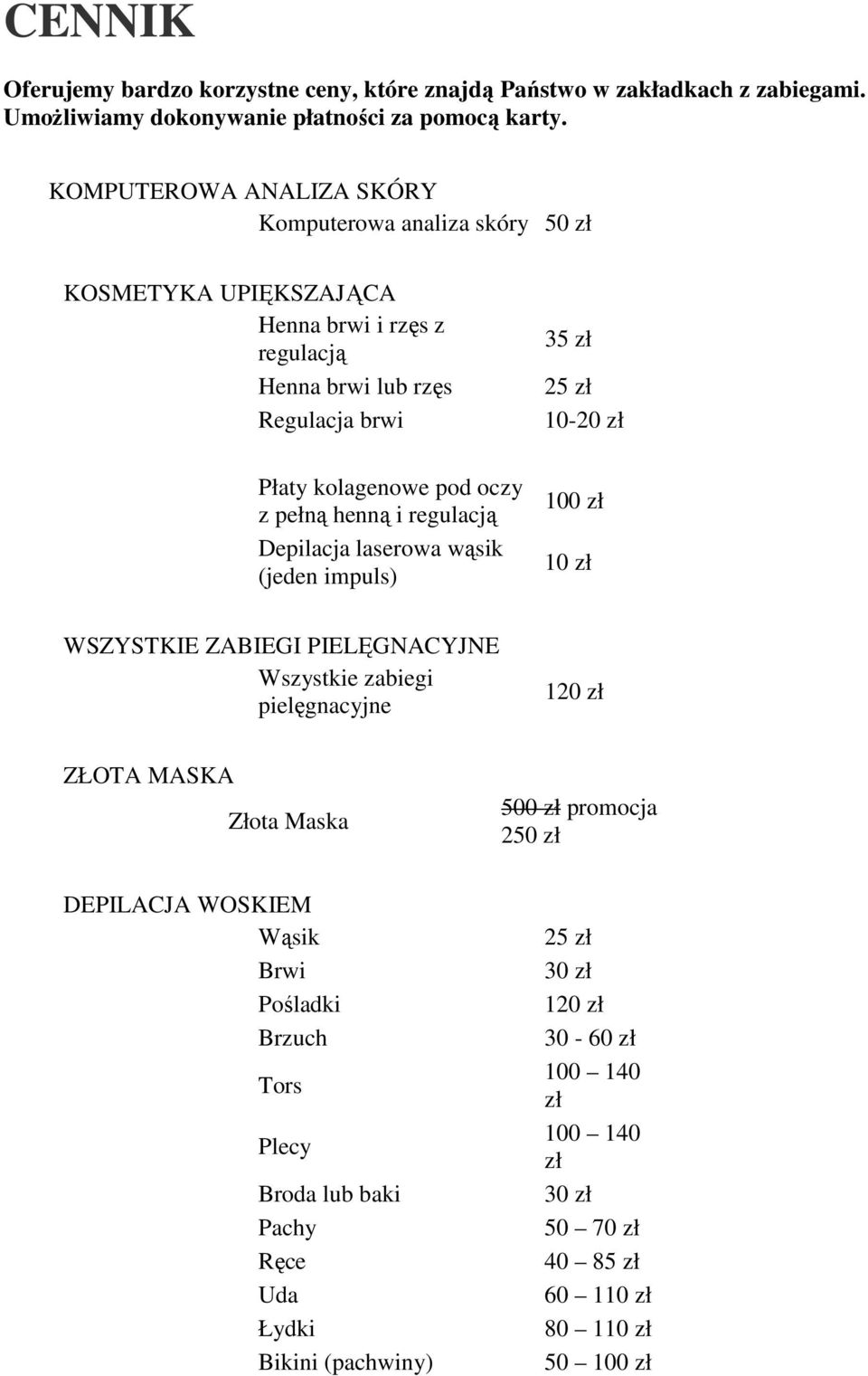 pełną henną i regulacją Depilacja laserowa wąsik (jeden impuls) 35 zł 25 zł 10-20 zł 100 zł 10 zł WSZYSTKIE ZABIEGI PIELĘGNACYJNE Wszystkie zabiegi pielęgnacyjne ZŁOTA MASKA
