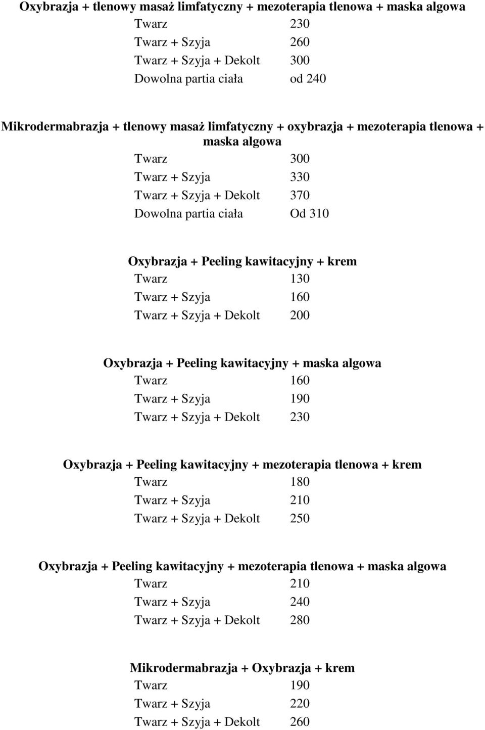 Szyja + Dekolt 200 Oxybrazja + Peeling kawitacyjny + maska algowa 160 + Szyja 190 + Szyja + Dekolt 230 Oxybrazja + Peeling kawitacyjny + mezoterapia tlenowa + krem 180 + Szyja 210 +