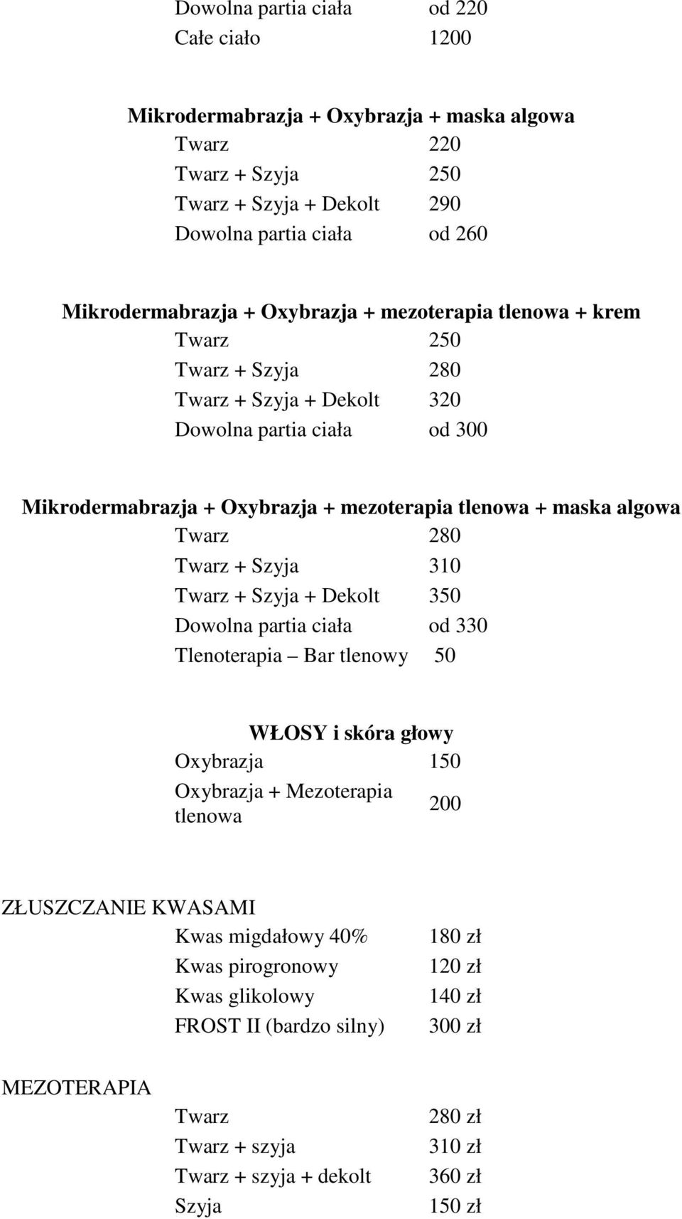 280 + Szyja 310 + Szyja + Dekolt 350 Dowolna partia ciała od 330 Tlenoterapia Bar tlenowy 50 WŁOSY i skóra głowy Oxybrazja 150 Oxybrazja + Mezoterapia tlenowa 200