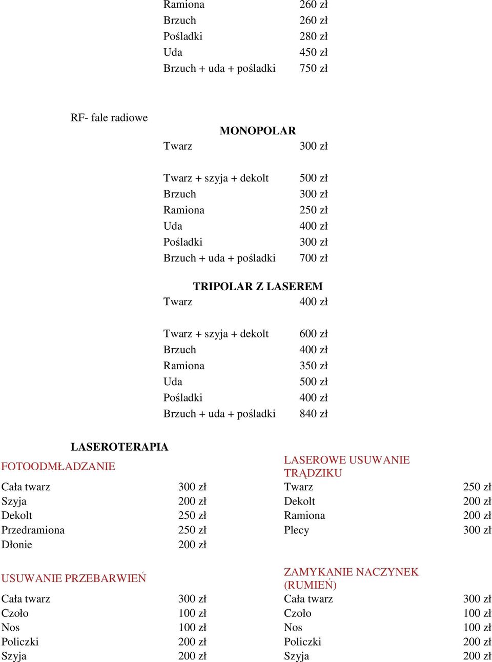 USUWANIE TRĄDZIKU Cała twarz 300 zł 250 zł Szyja 200 zł Dekolt 200 zł Dekolt 250 zł Ramiona 200 zł Przedramiona 250 zł Plecy 300 zł Dłonie 200 zł USUWANIE