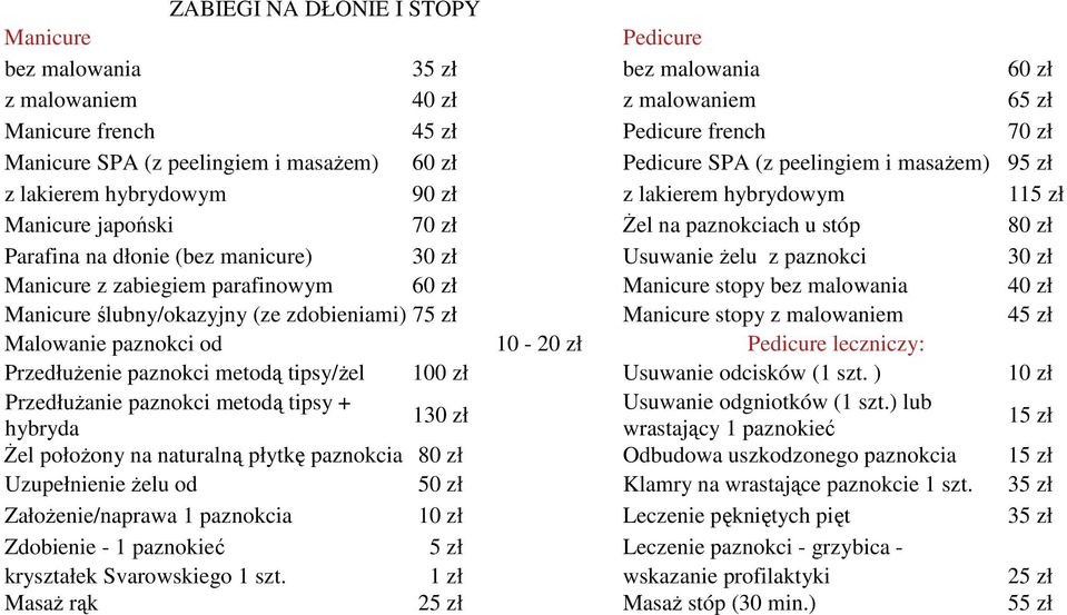 manicure) 30 zł Usuwanie żelu z paznokci 30 zł Manicure z zabiegiem parafinowym 60 zł Manicure stopy bez malowania 40 zł Manicure ślubny/okazyjny (ze zdobieniami) 75 zł Manicure stopy z malowaniem 45