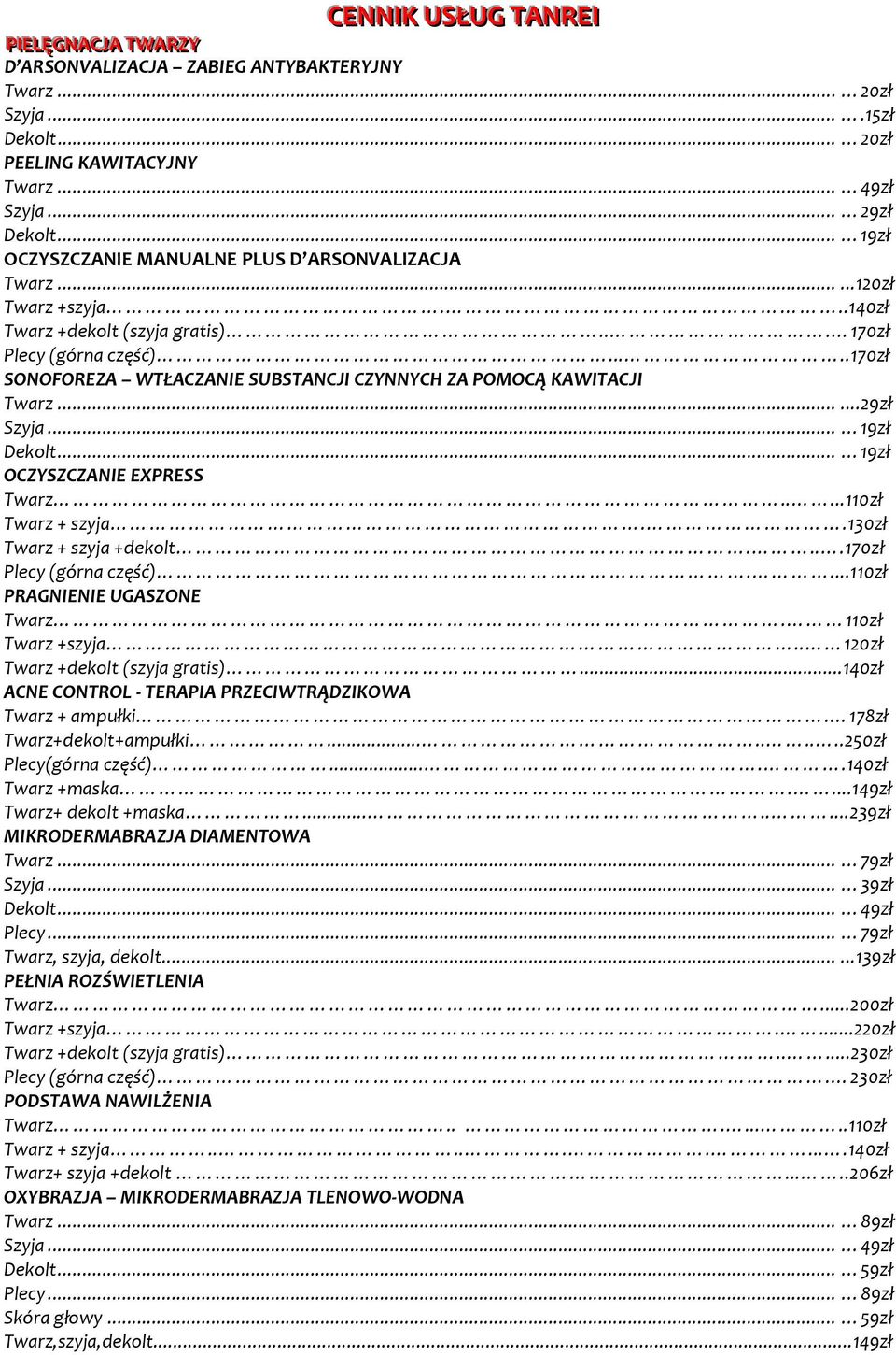 ....170zł SONOFOREZA WTŁACZANIE SUBSTANCJI CZYNNYCH ZA POMOCĄ KAWITACJI Twarz......29zł Szyja... 19zł Dekolt... 19zł OCZYSZCZANIE EXPRESS Twarz.....110zł Twarz + szyja..130zł Twarz + szyja +dekolt.