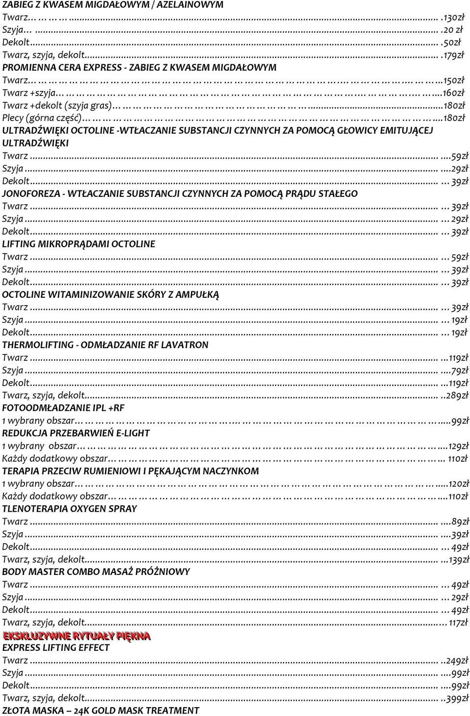 .....29zł Dekolt... 39zł JONOFOREZA - WTŁACZANIE SUBSTANCJI CZYNNYCH ZA POMOCĄ PRĄDU STAŁEGO Twarz... 39zł Szyja... 29zł Dekolt... 39zł LIFTING MIKROPRĄDAMI OCTOLINE Twarz... 59zł Szyja... 39zł Dekolt.