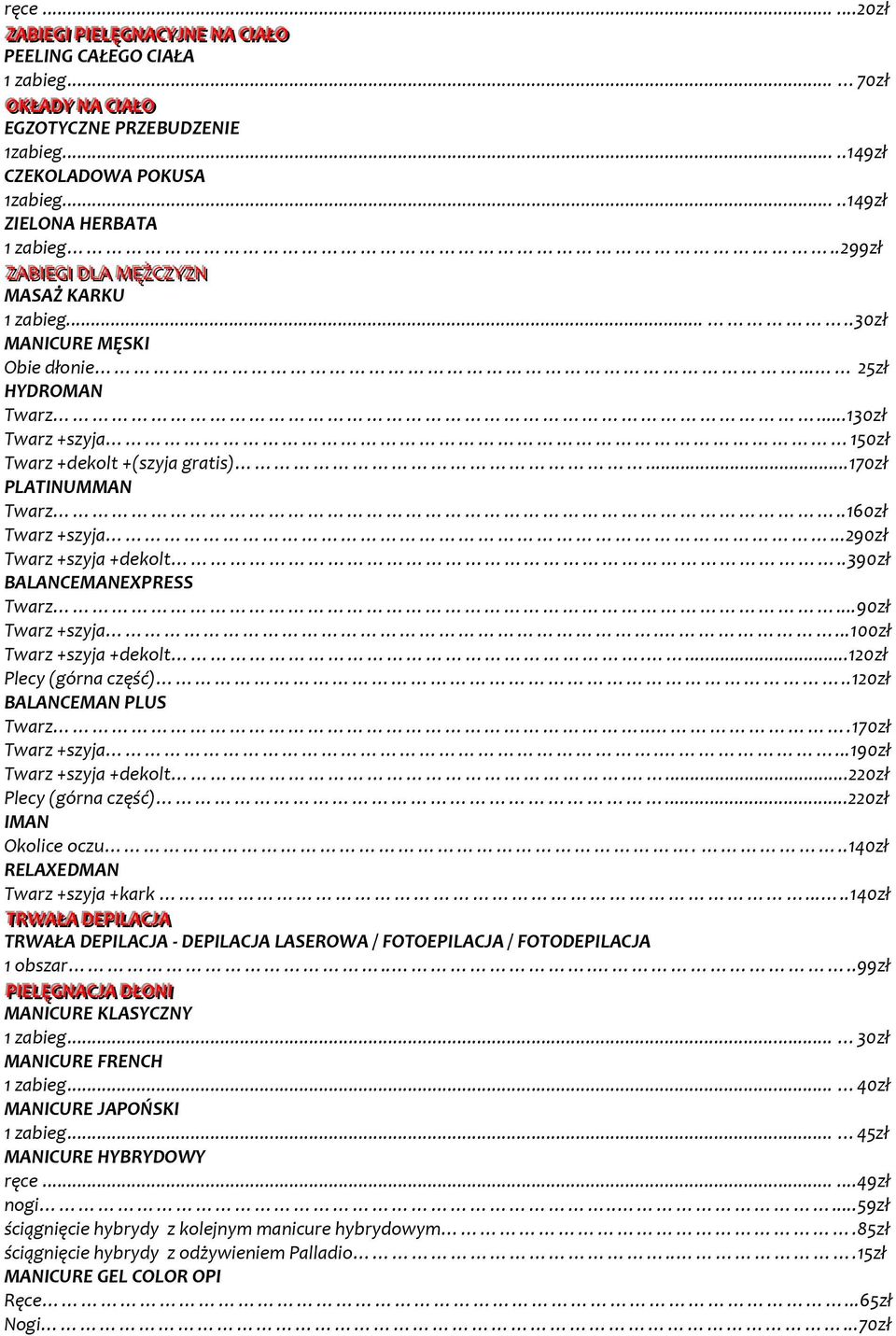 ..130zł Twarz +szyja 150zł Twarz +dekolt +(szyja gratis)...170zł PLATINUMMAN Twarz..160zł Twarz +szyja...290zł Twarz +szyja +dekolt..390zł BALANCEMANEXPRESS Twarz...90zł Twarz +szyja....100zł Twarz +szyja +dekolt.