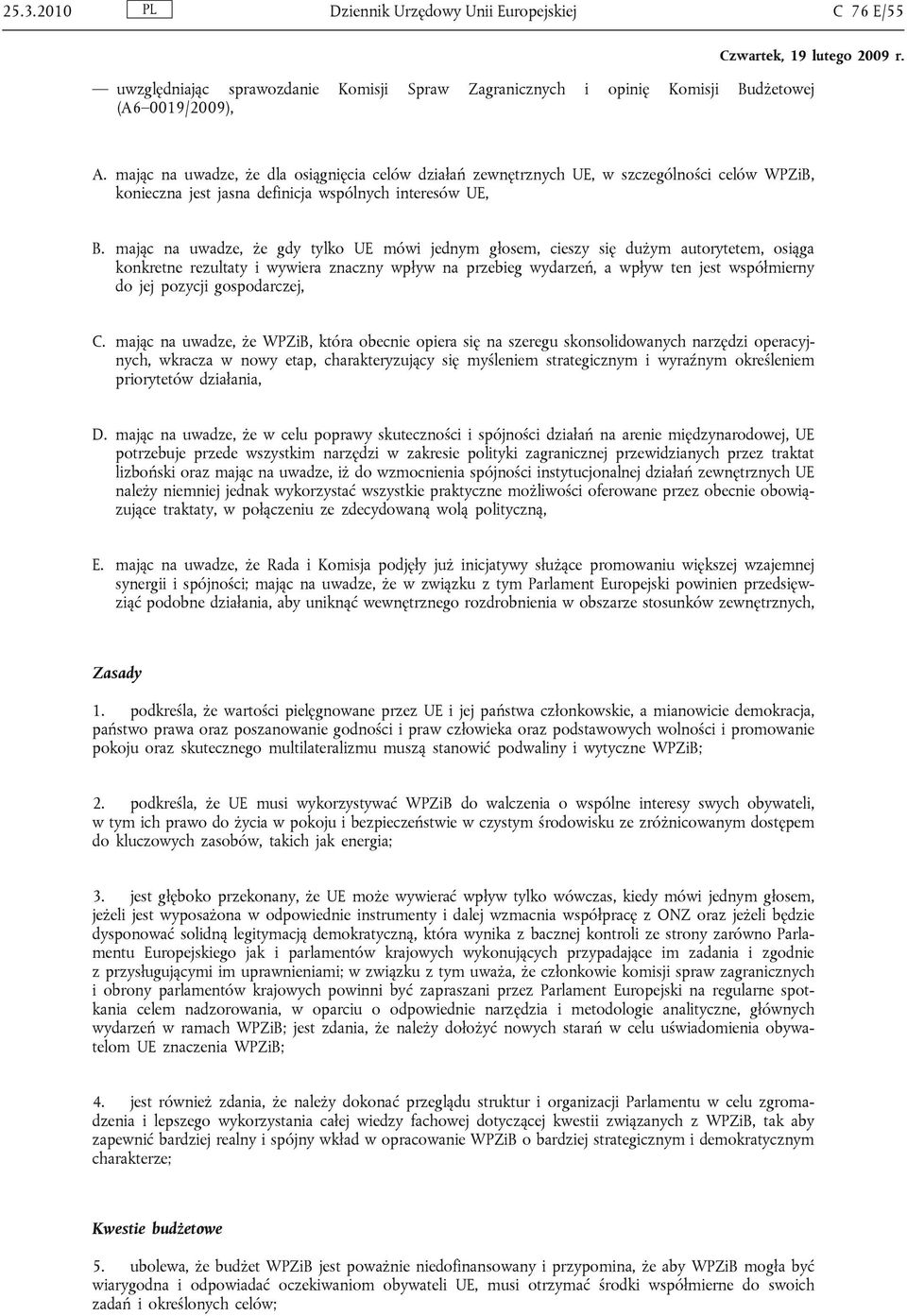 mając na uwadze, że gdy tylko UE mówi jednym głosem, cieszy się dużym autorytetem, osiąga konkretne rezultaty i wywiera znaczny wpływ na przebieg wydarzeń, a wpływ ten jest współmierny do jej pozycji