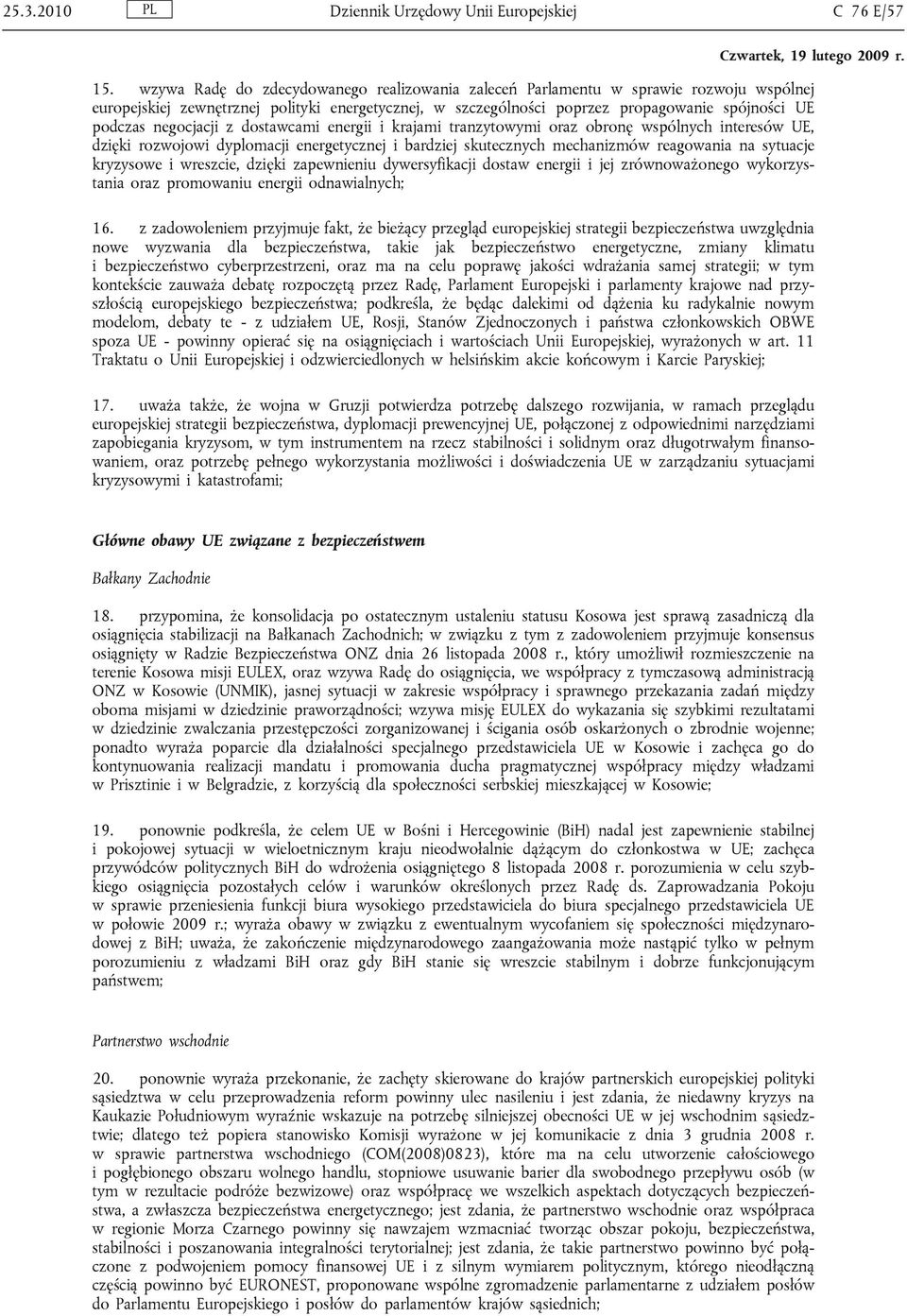 negocjacji z dostawcami energii i krajami tranzytowymi oraz obronę wspólnych interesów UE, dzięki rozwojowi dyplomacji energetycznej i bardziej skutecznych mechanizmów reagowania na sytuacje