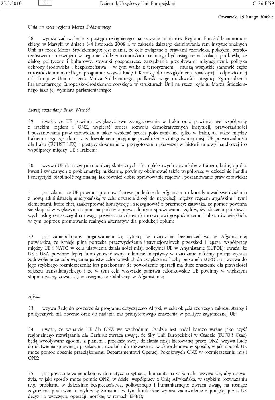 w zakresie dalszego definiowania ram instytucjonalnych Unii na rzecz Morza Śródziemnego; jest zdania, że cele związane z prawami człowieka, pokojem, bezpieczeństwem i rozwojem w regionie