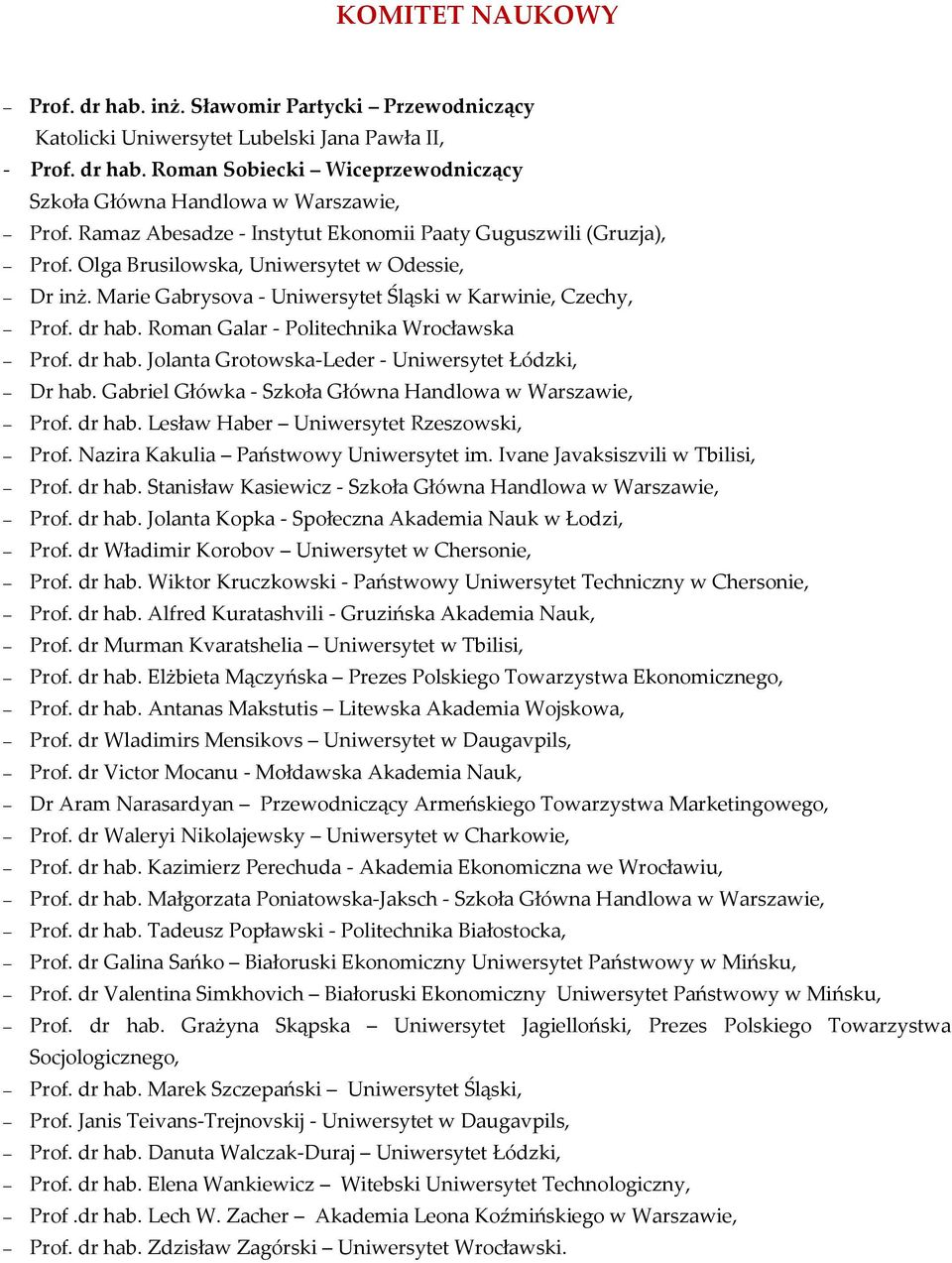 Roman Galar - Politechnika Wrocławska Prof. dr hab. Jolanta Grotowska-Leder - Uniwersytet Łódzki, Dr hab. Gabriel Główka - Szkoła Główna Handlowa w Warszawie, Prof. dr hab. Lesław Haber Uniwersytet Rzeszowski, Prof.