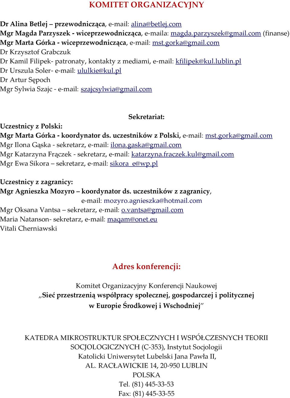 pl Dr Urszula Soler- e-mail: ululkie@kul.pl Dr Artur Sępoch Mgr Sylwia Szajc - e-mail: szajcsylwia@gmail.com Sekretariat: Uczestnicy z Polski: Mgr Marta Górka - koordynator ds.
