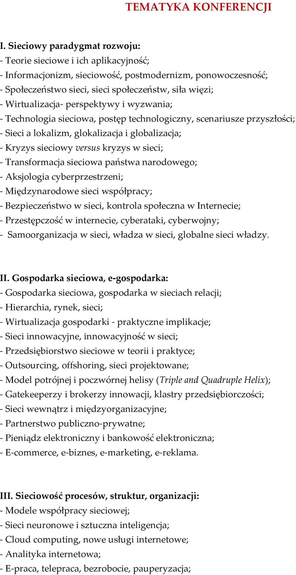 Wirtualizacja- perspektywy i wyzwania; - Technologia sieciowa, postęp technologiczny, scenariusze przyszłości; - Sieci a lokalizm, glokalizacja i globalizacja; - Kryzys sieciowy versus kryzys w