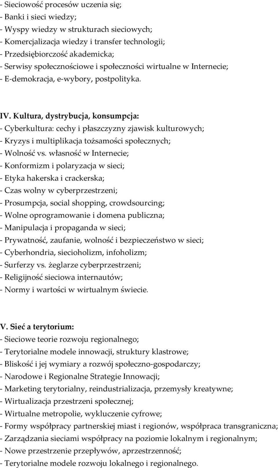 Kultura, dystrybucja, konsumpcja: - Cyberkultura: cechy i płaszczyzny zjawisk kulturowych; - Kryzys i multiplikacja tożsamości społecznych; - Wolność vs.