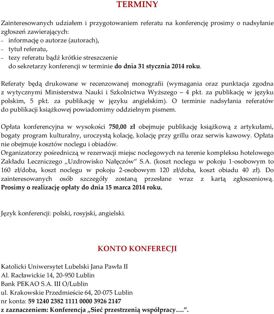 Referaty będą drukowane w recenzowanej monografii (wymagania oraz punktacja zgodna z wytycznymi Ministerstwa Nauki i Szkolnictwa Wyższego 4 pkt. za publikację w języku polskim, 5 pkt.