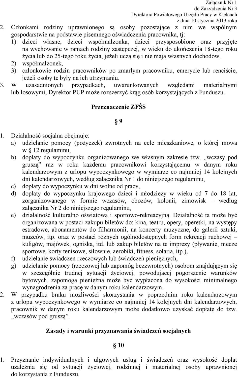 współmałżonek, 3) członkowie rodzin pracowników po zmarłym pracowniku, emerycie lub renciście, jeżeli osoby te były na ich utrzymaniu. 3. W uzasadnionych przypadkach, uwarunkowanych względami materialnymi lub losowymi, Dyrektor PUP może rozszerzyć krąg osób korzystających z Funduszu.