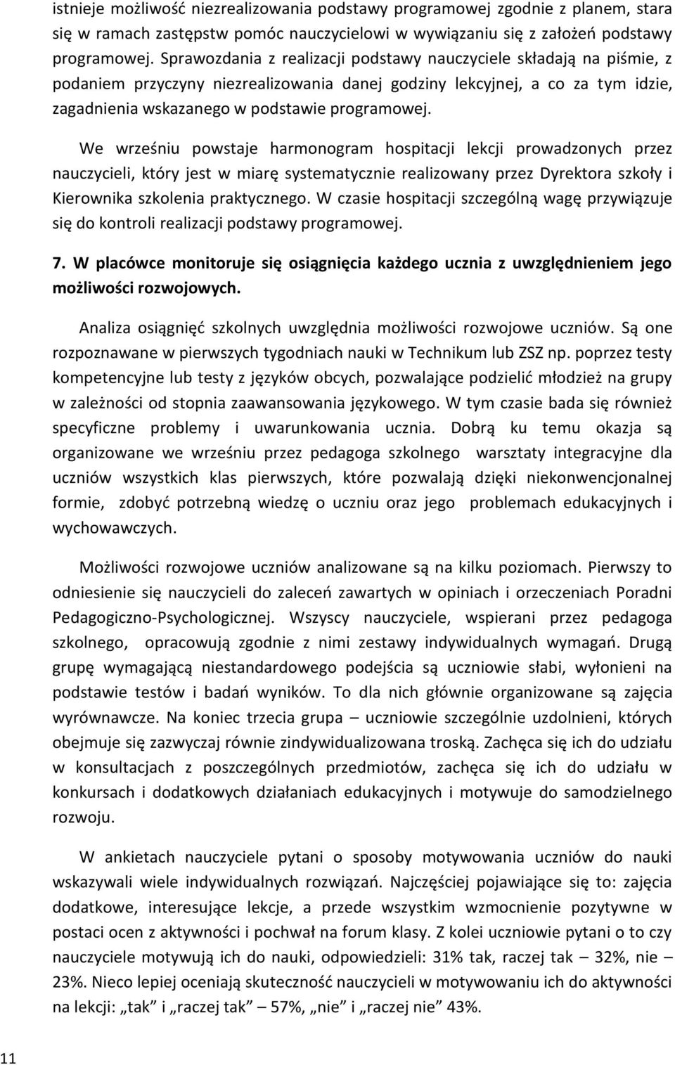 We wrześniu powstaje harmonogram hospitacji lekcji prowadzonych przez nauczycieli, który jest w miarę systematycznie realizowany przez Dyrektora szkoły i Kierownika szkolenia praktycznego.