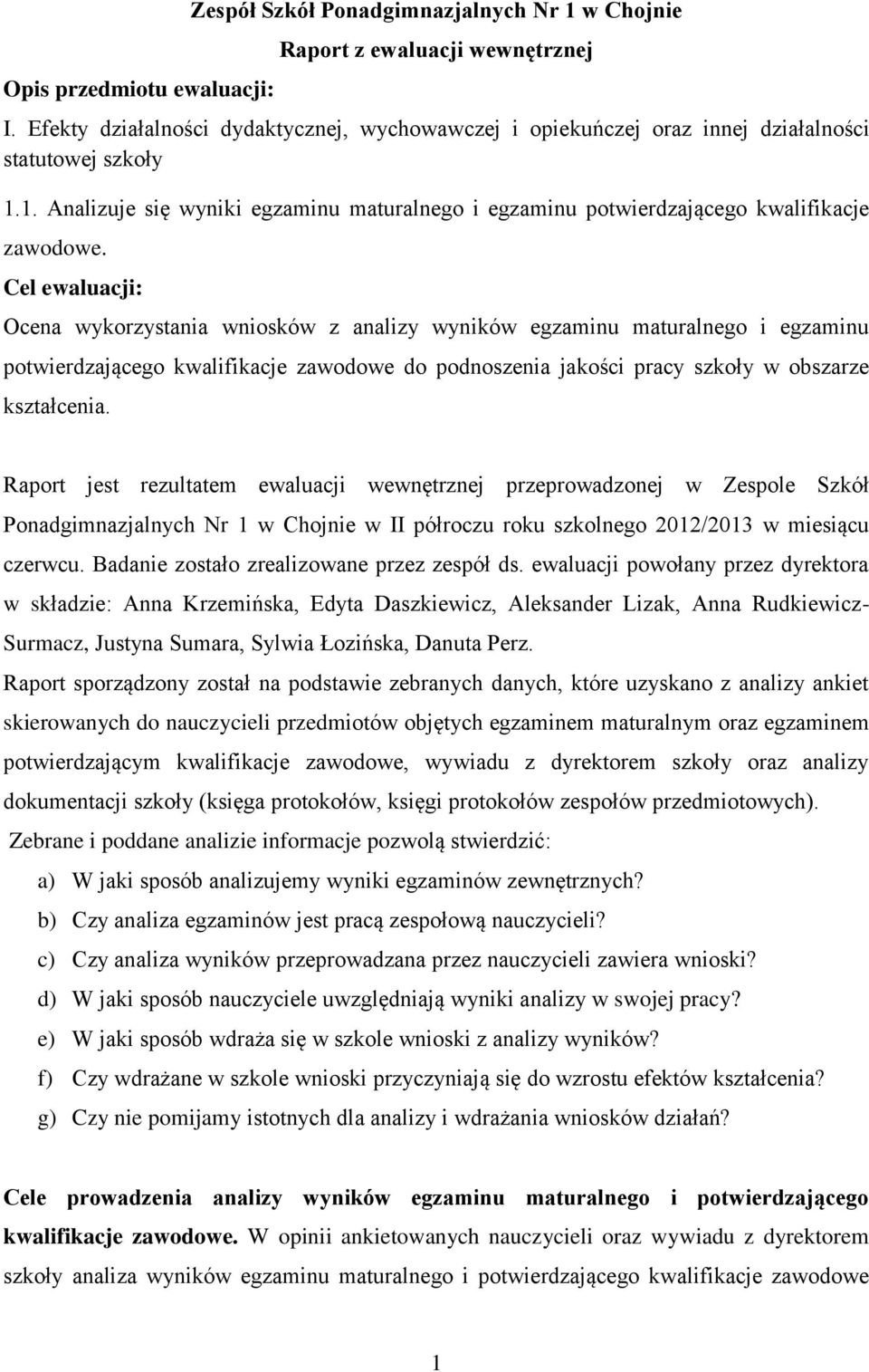 Cel ewaluacji: Ocena wykorzystania wniosków z analizy wyników egzaminu maturalnego i egzaminu potwierdzającego kwalifikacje zawodowe do podnoszenia jakości pracy szkoły w obszarze kształcenia.