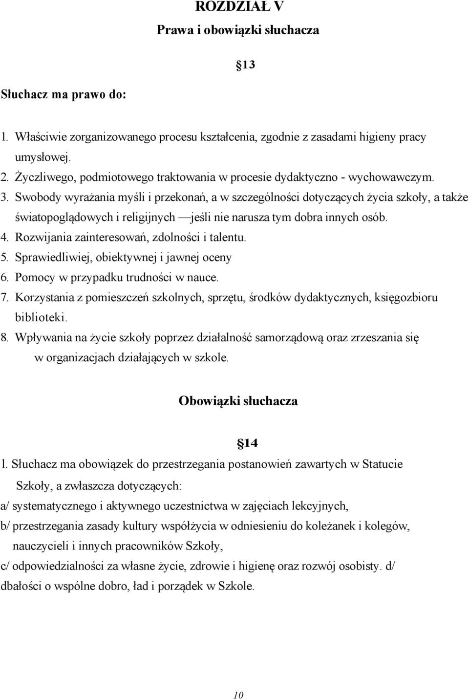 Swobody wyrażania myśli i przekonań, a w szczególności dotyczących życia szkoły, a także światopoglądowych i religijnych jeśli nie narusza tym dobra innych osób. 4.