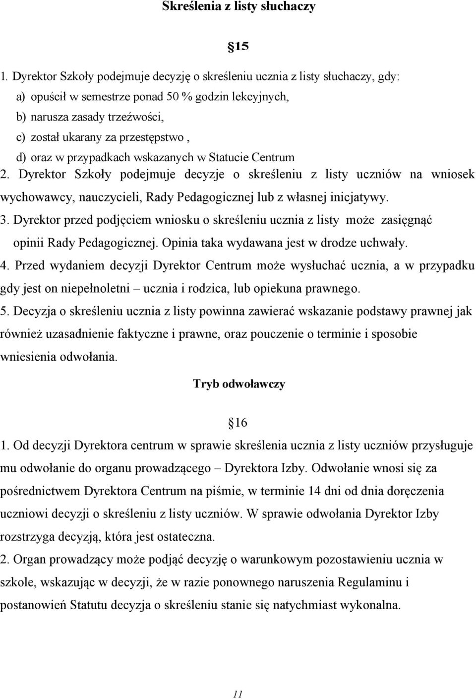 oraz w przypadkach wskazanych w Statucie Centrum 2. Dyrektor Szkoły podejmuje decyzje o skreśleniu z listy uczniów na wniosek wychowawcy, nauczycieli, Rady Pedagogicznej lub z własnej inicjatywy. 3.