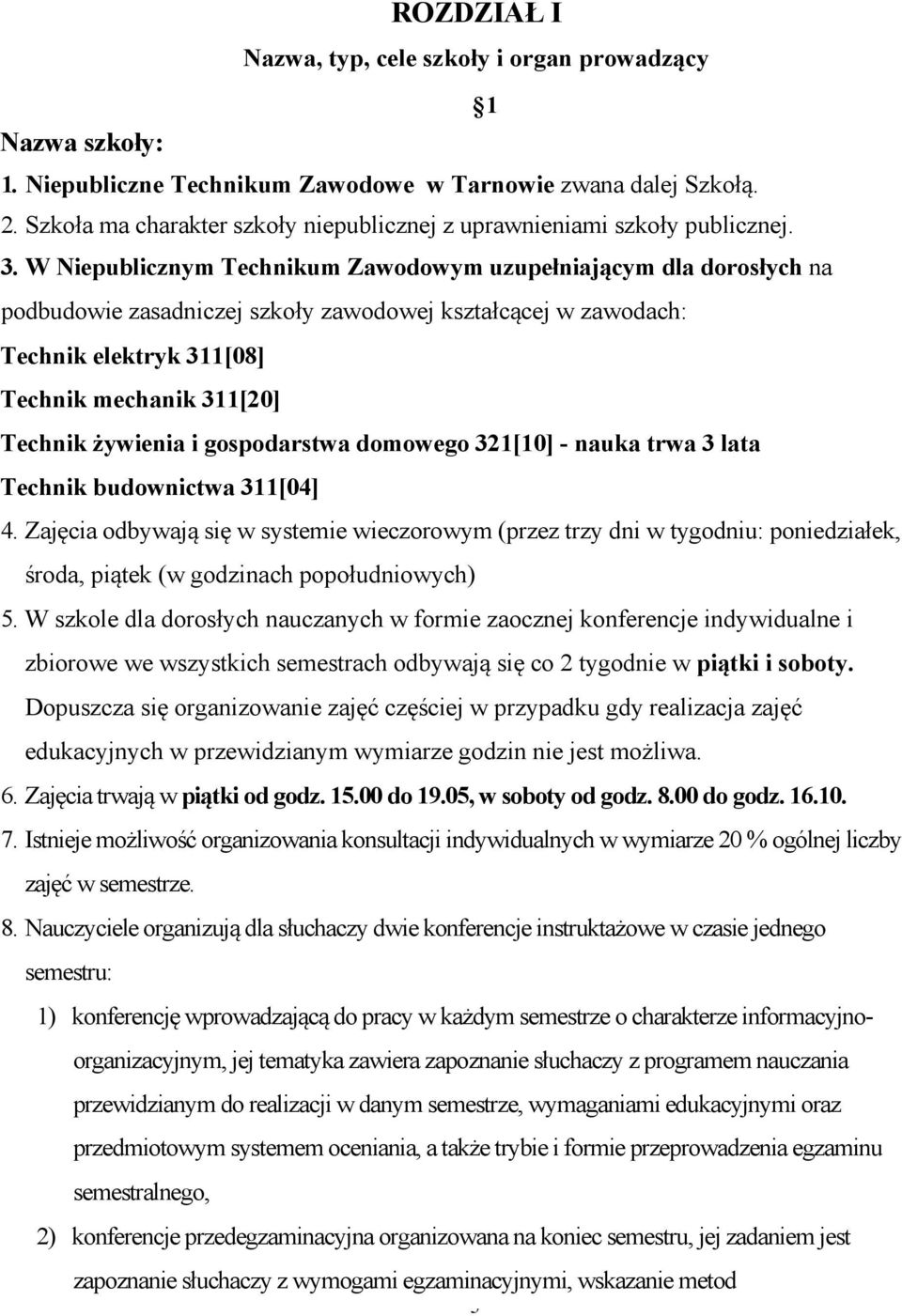 W Niepublicznym Technikum Zawodowym uzupełniającym dla dorosłych na podbudowie zasadniczej szkoły zawodowej kształcącej w zawodach: Technik elektryk 311[08] Technik mechanik 311[20] Technik żywienia
