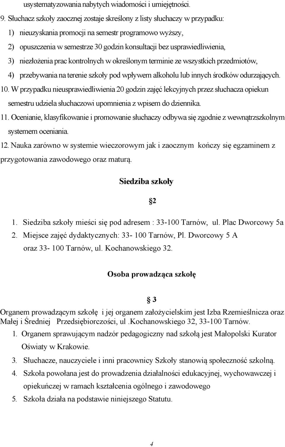 usprawiedliwienia, 3) niezłożenia prac kontrolnych w określonym terminie ze wszystkich przedmiotów, 4) przebywania na terenie szkoły pod wpływem alkoholu lub innych środków odurzających. 10.