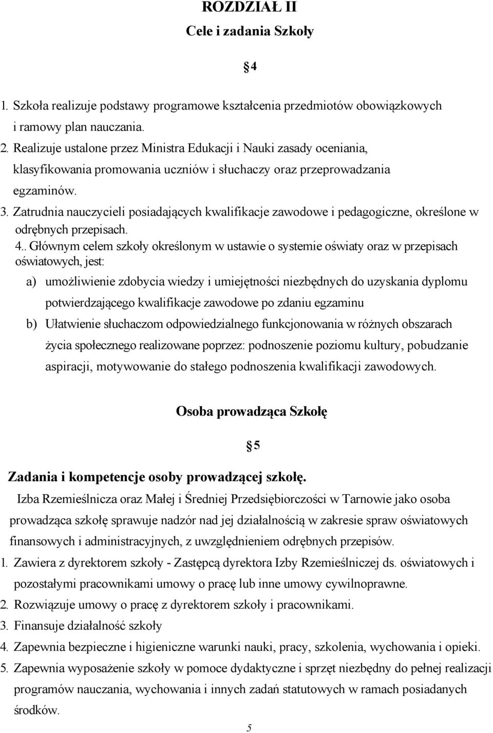 Zatrudnia nauczycieli posiadających kwalifikacje zawodowe i pedagogiczne, określone w odrębnych przepisach. 4.