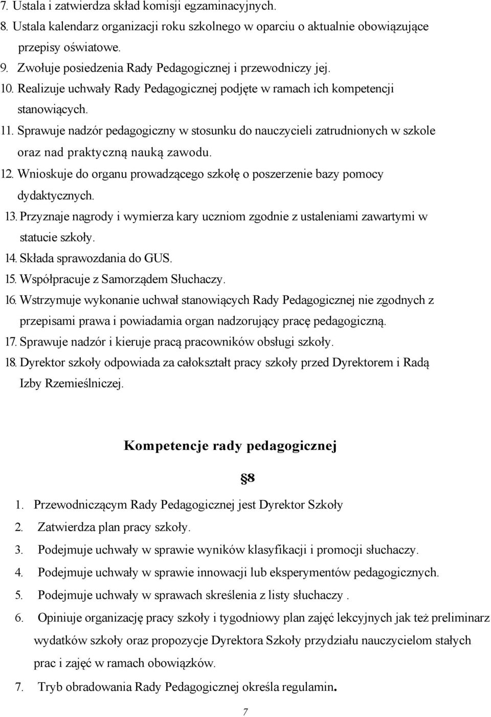 Sprawuje nadzór pedagogiczny w stosunku do nauczycieli zatrudnionych w szkole oraz nad praktyczną nauką zawodu. 12. Wnioskuje do organu prowadzącego szkołę o poszerzenie bazy pomocy dydaktycznych. 13.