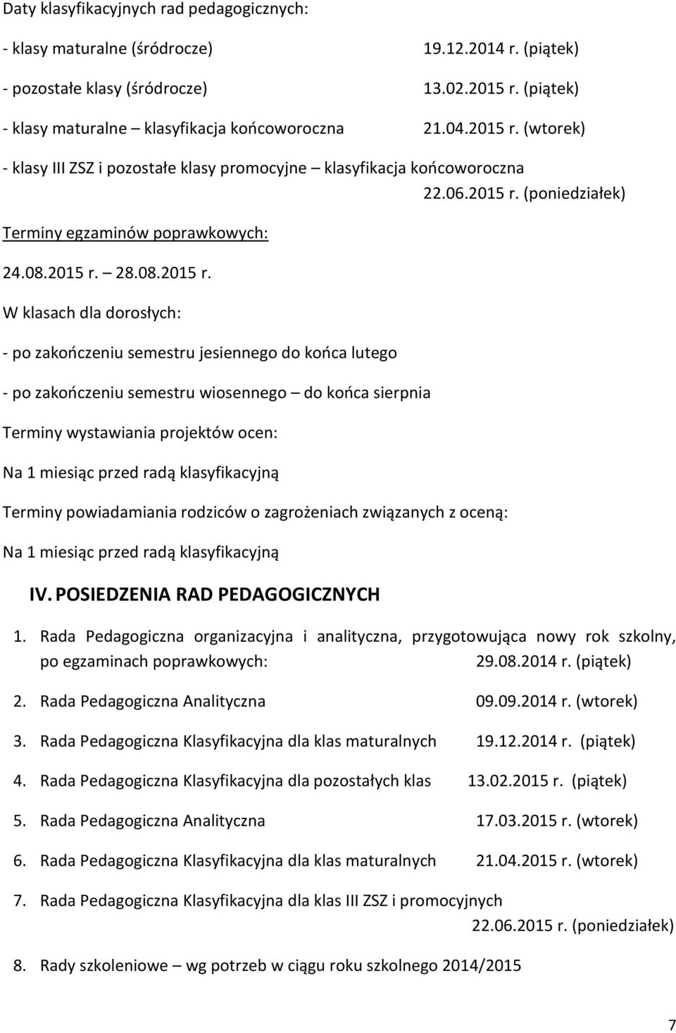 (wtorek) - klasy III ZSZ i pozostałe klasy promocyjne klasyfikacja końcoworoczna 22.06. (poniedziałek) Terminy egzaminów poprawkowych: 24.08.