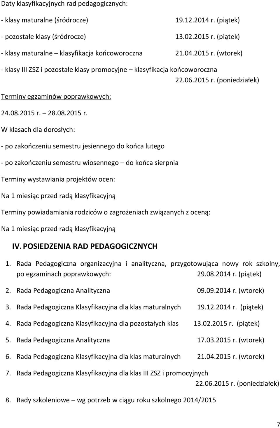 (wtorek) - klasy III ZSZ i pozostałe klasy promocyjne klasyfikacja końcoworoczna 22.06. (poniedziałek) Terminy egzaminów poprawkowych: 24.08.