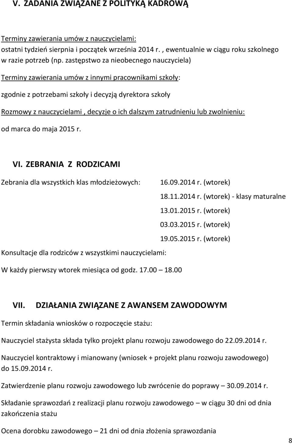 zatrudnieniu lub zwolnieniu: od marca do maja 2015 r. VI. ZEBRANIA Z RODZICAMI Zebrania dla wszystkich klas młodzieżowych: 16.09.2014 r. (wtorek) 18.11.2014 r. (wtorek) - klasy maturalne 13.01.2015 r. (wtorek) 03.