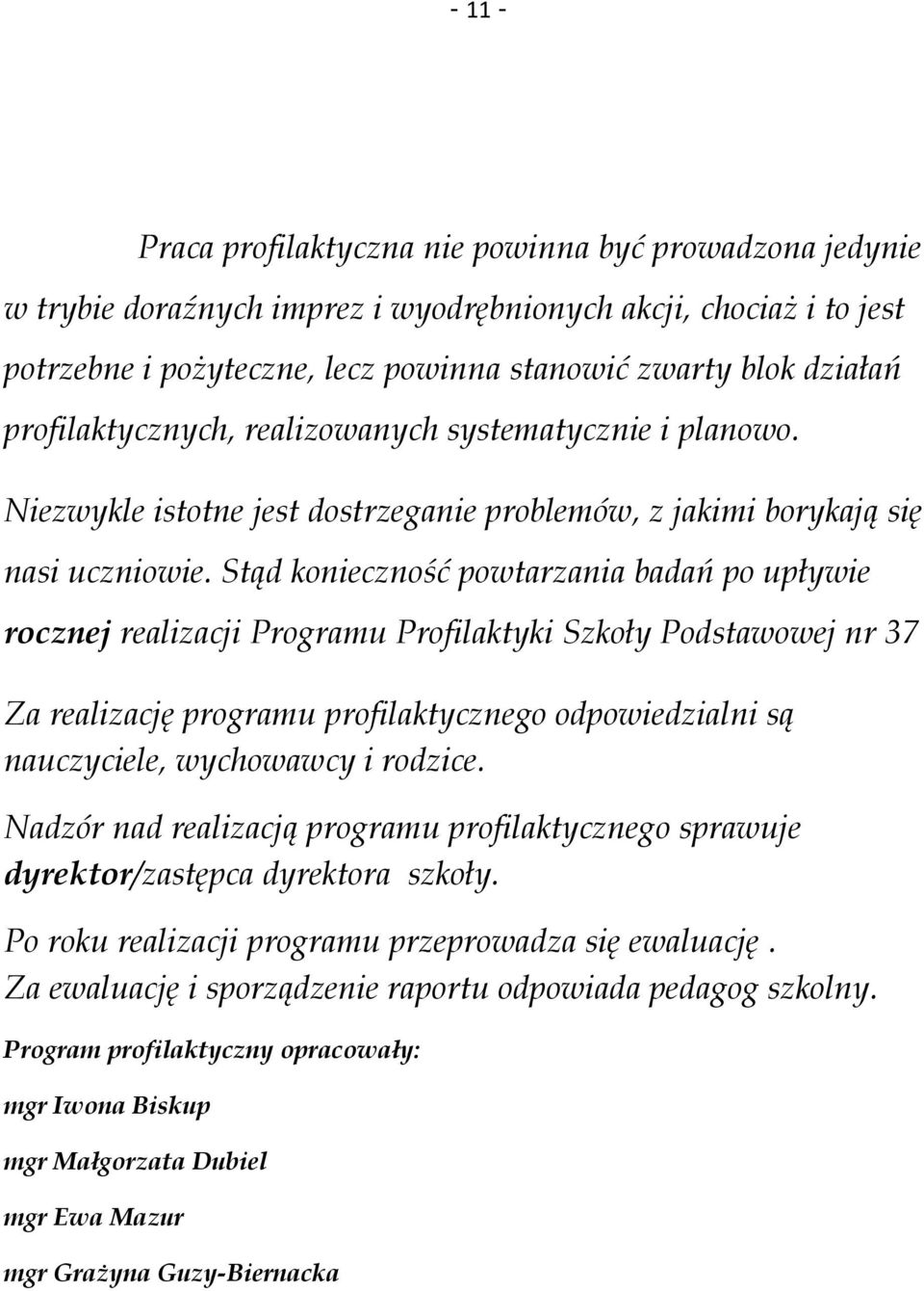 Stąd konieczność powtarzania badań po upływie rocznej realizacji Programu Profilaktyki Szkoły Podstawowej nr 37 Za realizację programu profilaktycznego odpowiedzialni są nauczyciele, i rodzice.