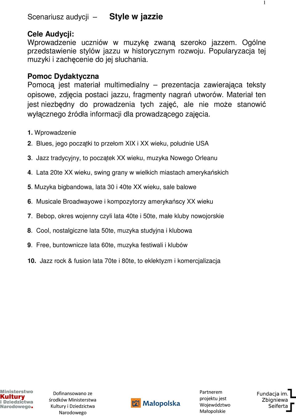 Materiał ten jest niezbędny do prowadzenia tych zajęć, ale nie moŝe stanowić wyłącznego źródła informacji dla prowadzącego zajęcia. 1. Wprowadzenie 2.