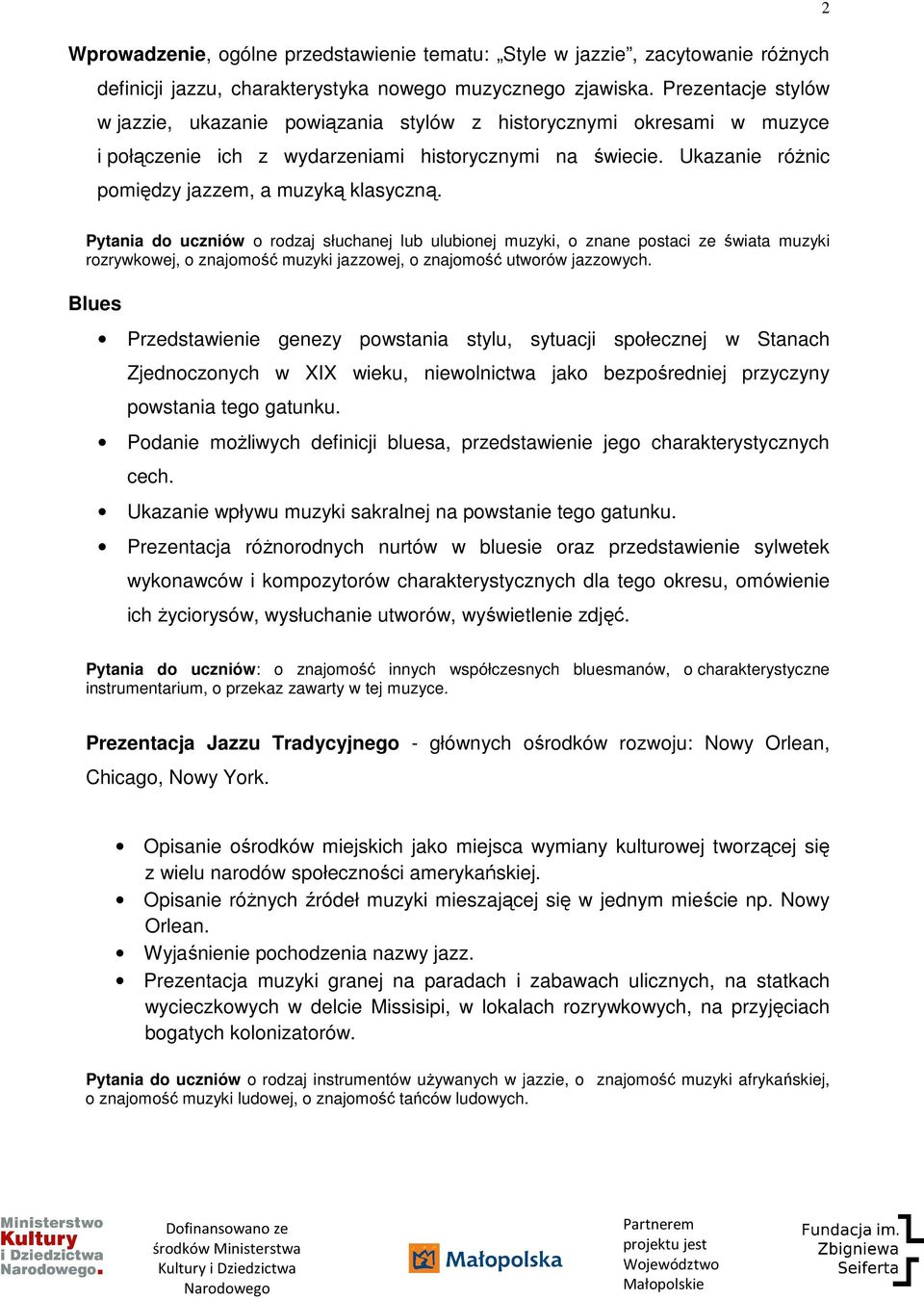 2 Pytania do uczniów o rodzaj słuchanej lub ulubionej muzyki, o znane postaci ze świata muzyki rozrywkowej, o znajomość muzyki jazzowej, o znajomość utworów jazzowych.