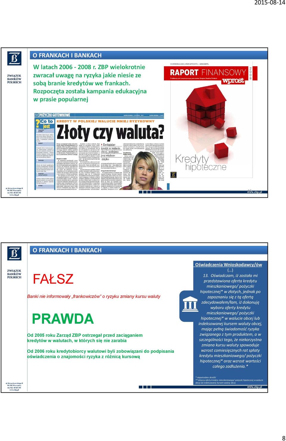 się nie zarabia Od 2006 roku kredytobiorcy walutowi byli zobowiązani do podpisania oświadczenia o znajomości ryzyka z różnicą kursową Oświadczenia Wnioskodawcy/ów ( ) 13.