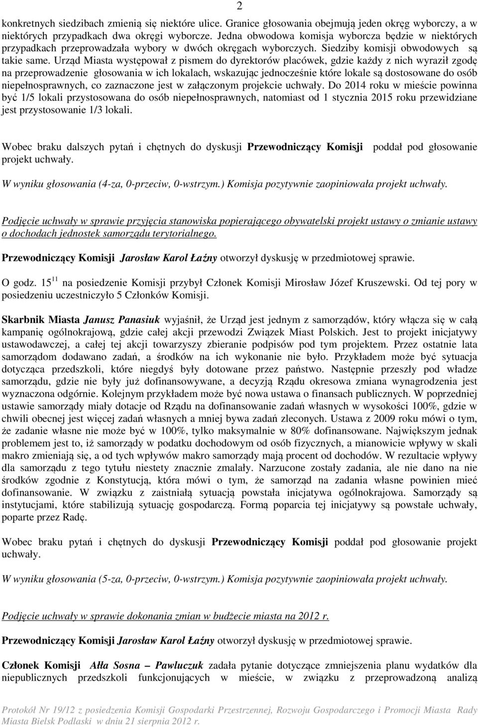 Urząd Miasta występował z pismem do dyrektorów placówek, gdzie każdy z nich wyraził zgodę na przeprowadzenie głosowania w ich lokalach, wskazując jednocześnie które lokale są dostosowane do osób