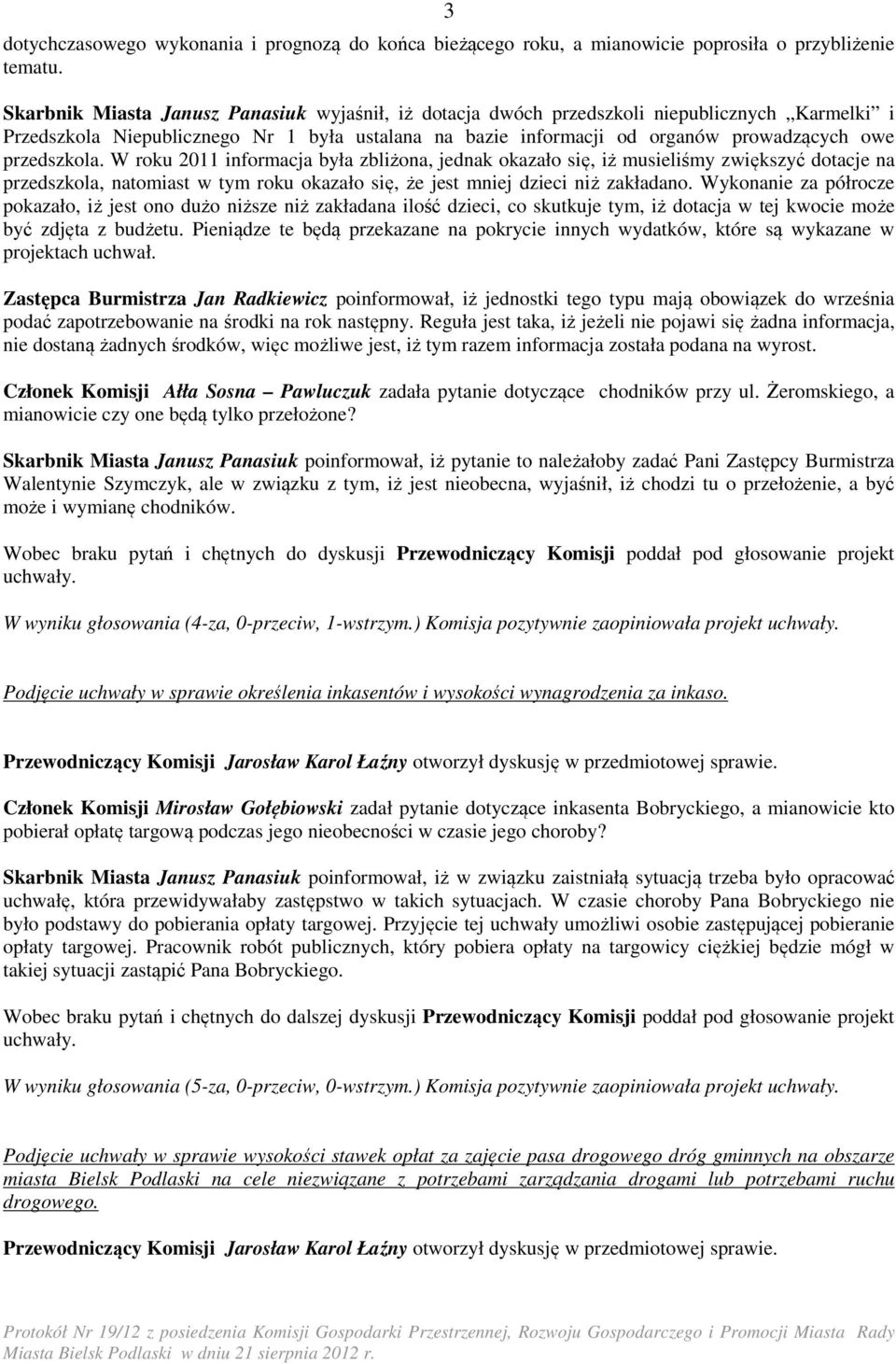 przedszkola. W roku 2011 informacja była zbliżona, jednak okazało się, iż musieliśmy zwiększyć dotacje na przedszkola, natomiast w tym roku okazało się, że jest mniej dzieci niż zakładano.