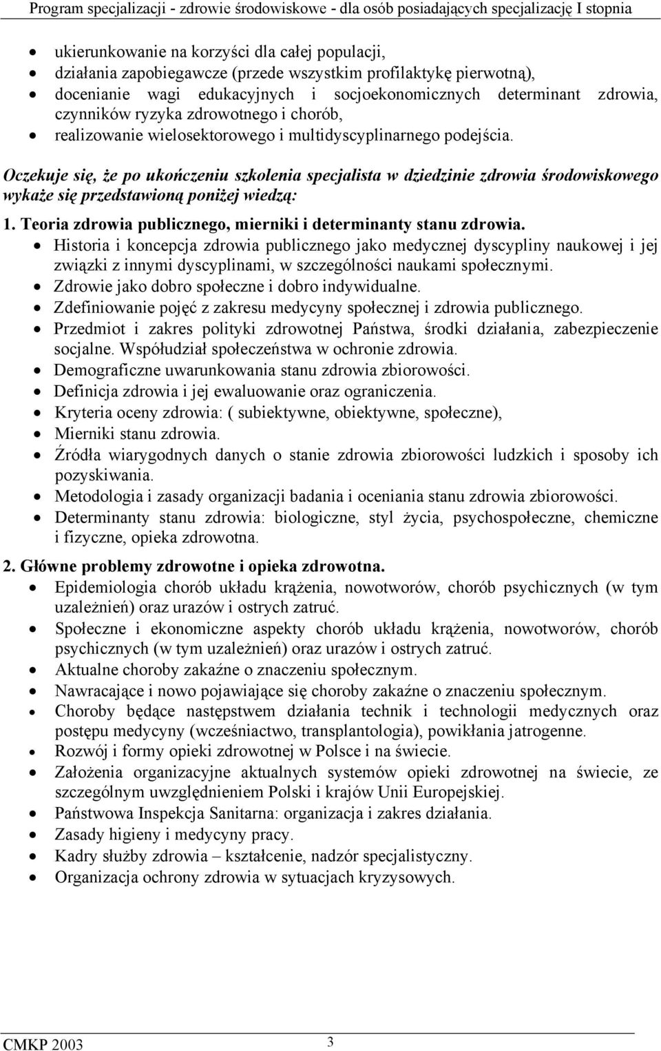 Oczekuje się, że po ukończeniu szkolenia specjalista w dziedzinie zdrowia środowiskowego wykaże się przedstawioną poniżej wiedzą: 1. Teoria zdrowia publicznego, mierniki i determinanty stanu zdrowia.