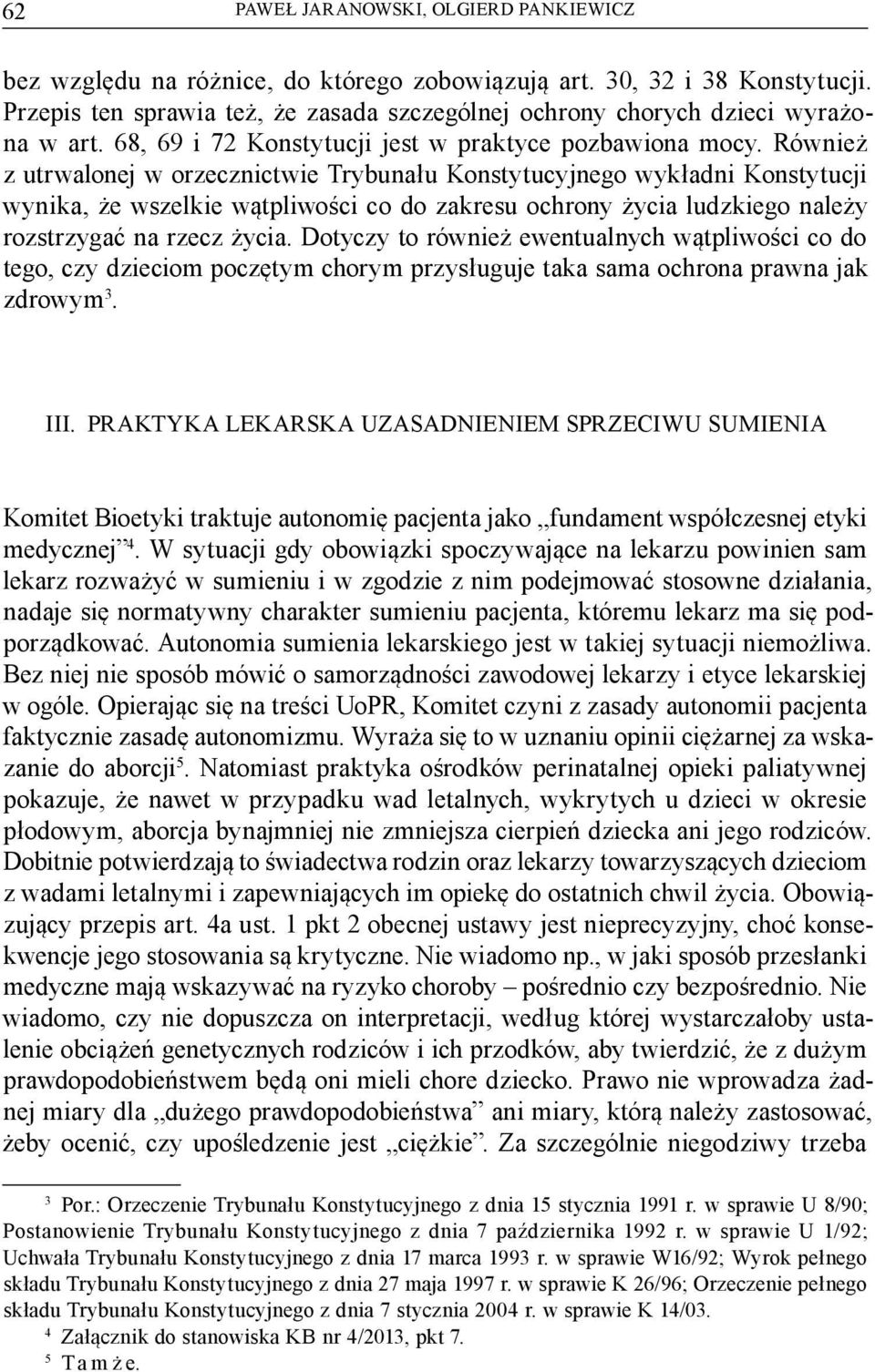 Również z utrwalonej w orzecznictwie Trybunału Konstytucyjnego wykładni Konstytucji wynika, że wszelkie wątpliwości co do zakresu ochrony życia ludzkiego należy rozstrzygać na rzecz życia.
