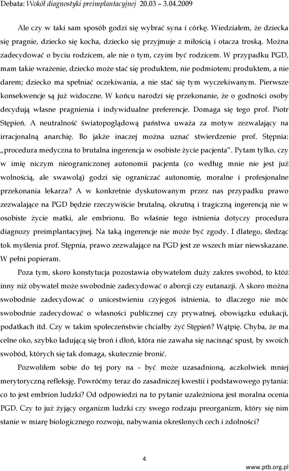 W przypadku PGD, mam takie wrażenie, dziecko może stać się produktem, nie podmiotem; produktem, a nie darem; dziecko ma spełniać oczekiwania, a nie stać się tym wyczekiwanym.