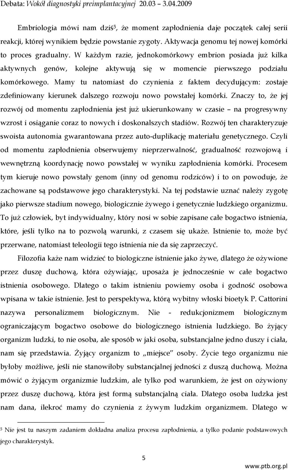Mamy tu natomiast do czynienia z faktem decydującym: zostaje zdefiniowany kierunek dalszego rozwoju nowo powstałej komórki.
