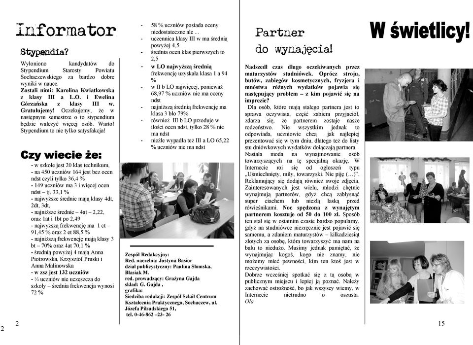 - Cy wiecie że: - w skole jest 20 klas technikum, - na 450 ucniów 164 jest be ocen ndst cyli tylko 36,4 % - 149 ucniów ma 3 i więcej ocen ndst tj.