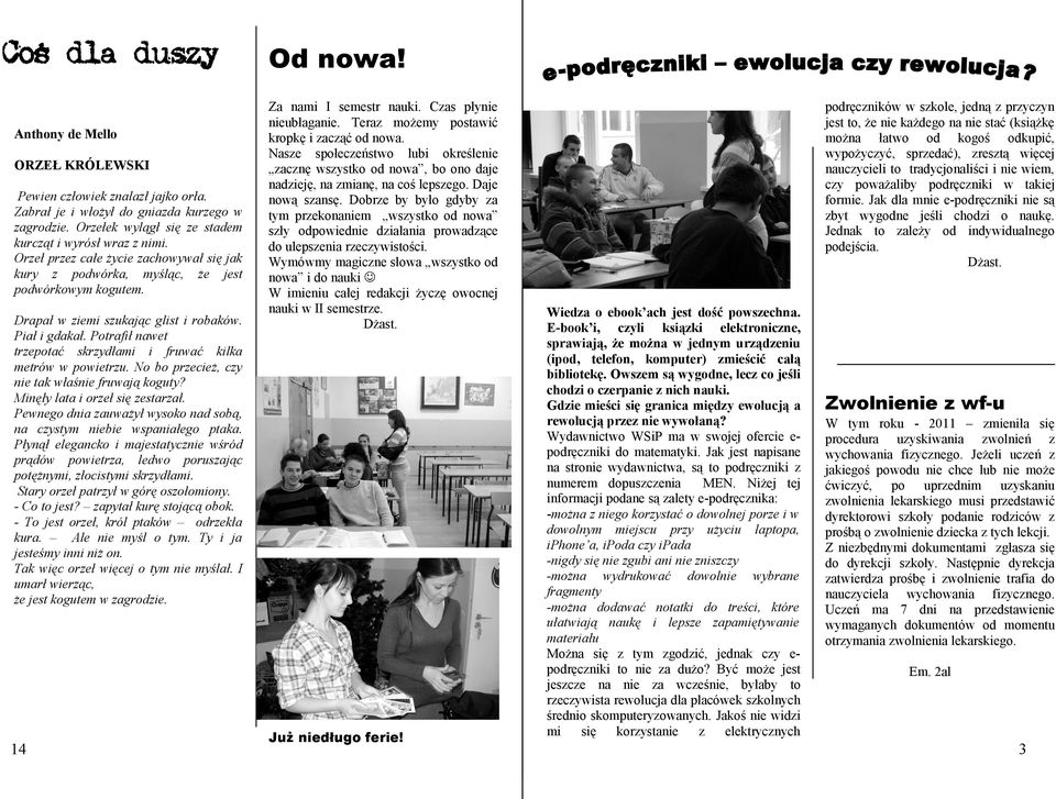 Potrafił nawet trepotać skrydłami i fruwać kilka metrów w powietru. No bo precież, cy nie tak właśnie fruwają koguty? Minęły lata i oreł się estarał.