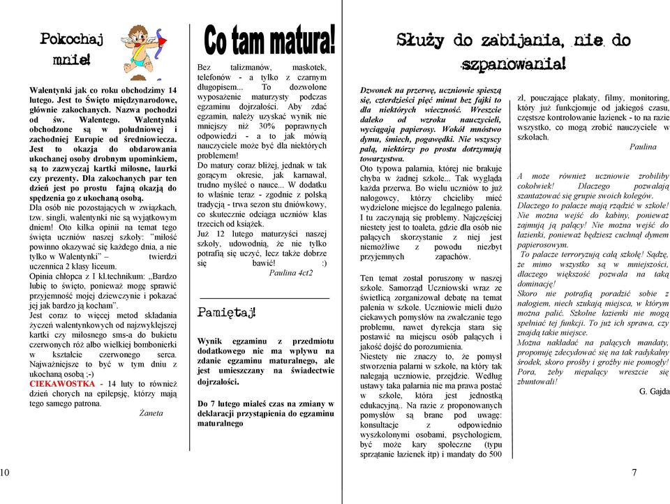 Dla akochanych par ten dień jest po prostu fajną okają do spędenia go ukochaną osobą. Dla osób nie poostających w wiąkach, tw. singli, walentynki nie są wyjątkowym dniem!