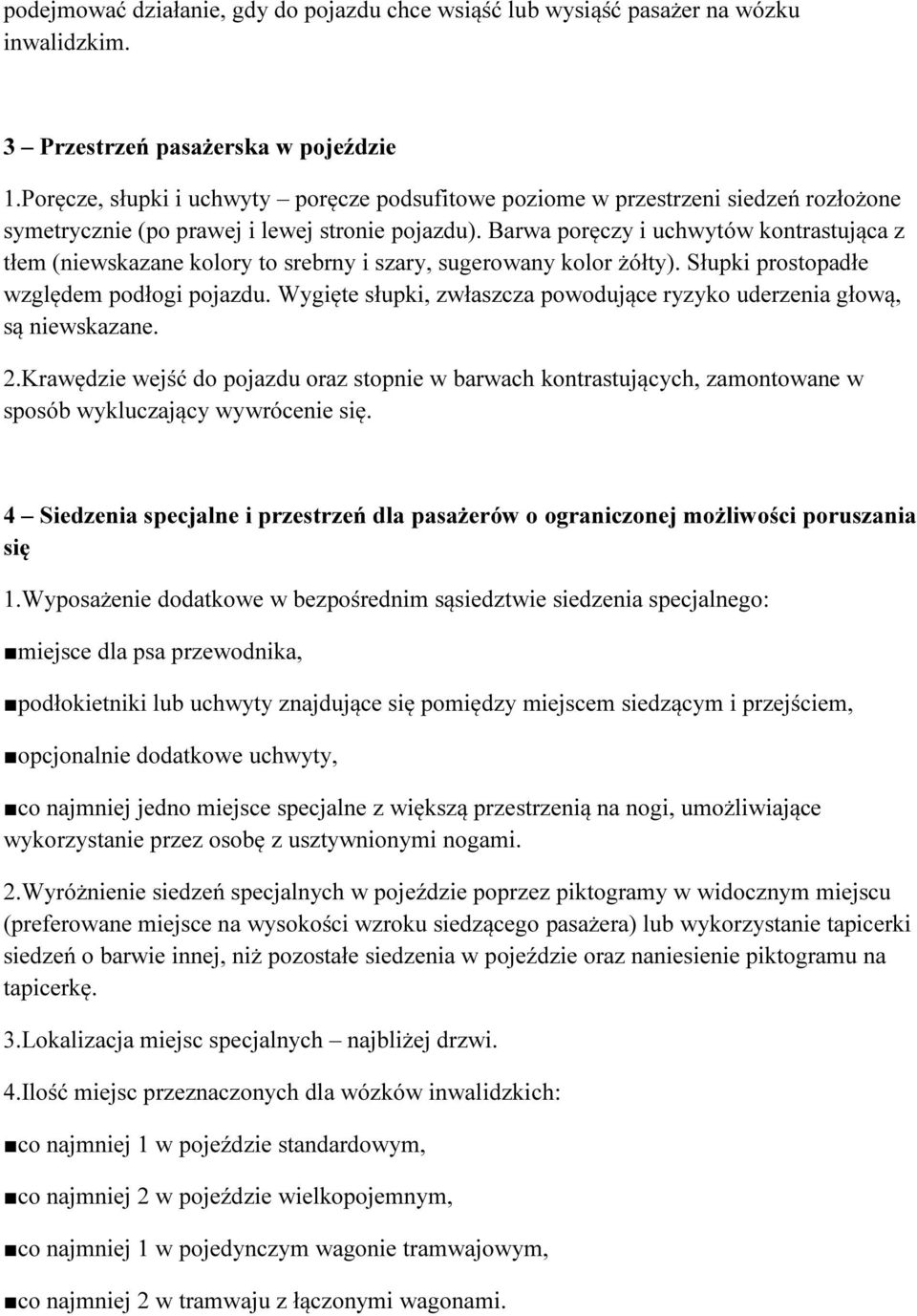 Barwa poręczy i uchwytów kontrastująca z tłem (niewskazane kolory to srebrny i szary, sugerowany kolor żółty). Słupki prostopadłe względem podłogi pojazdu.