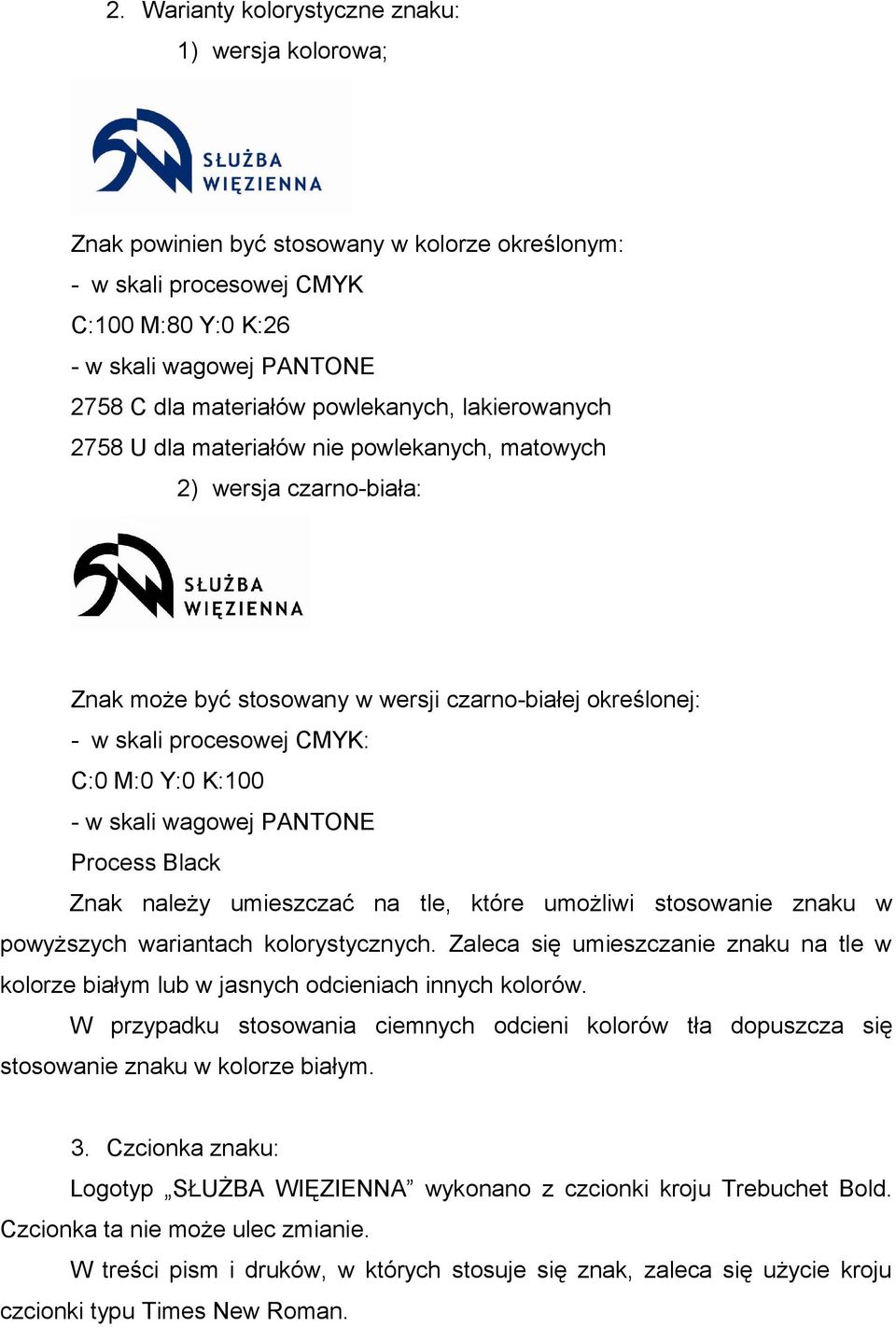 K:100 - w skali wagowej PANTONE Process Black Znak należy umieszczać na tle, które umożliwi stosowanie znaku w powyższych wariantach kolorystycznych.