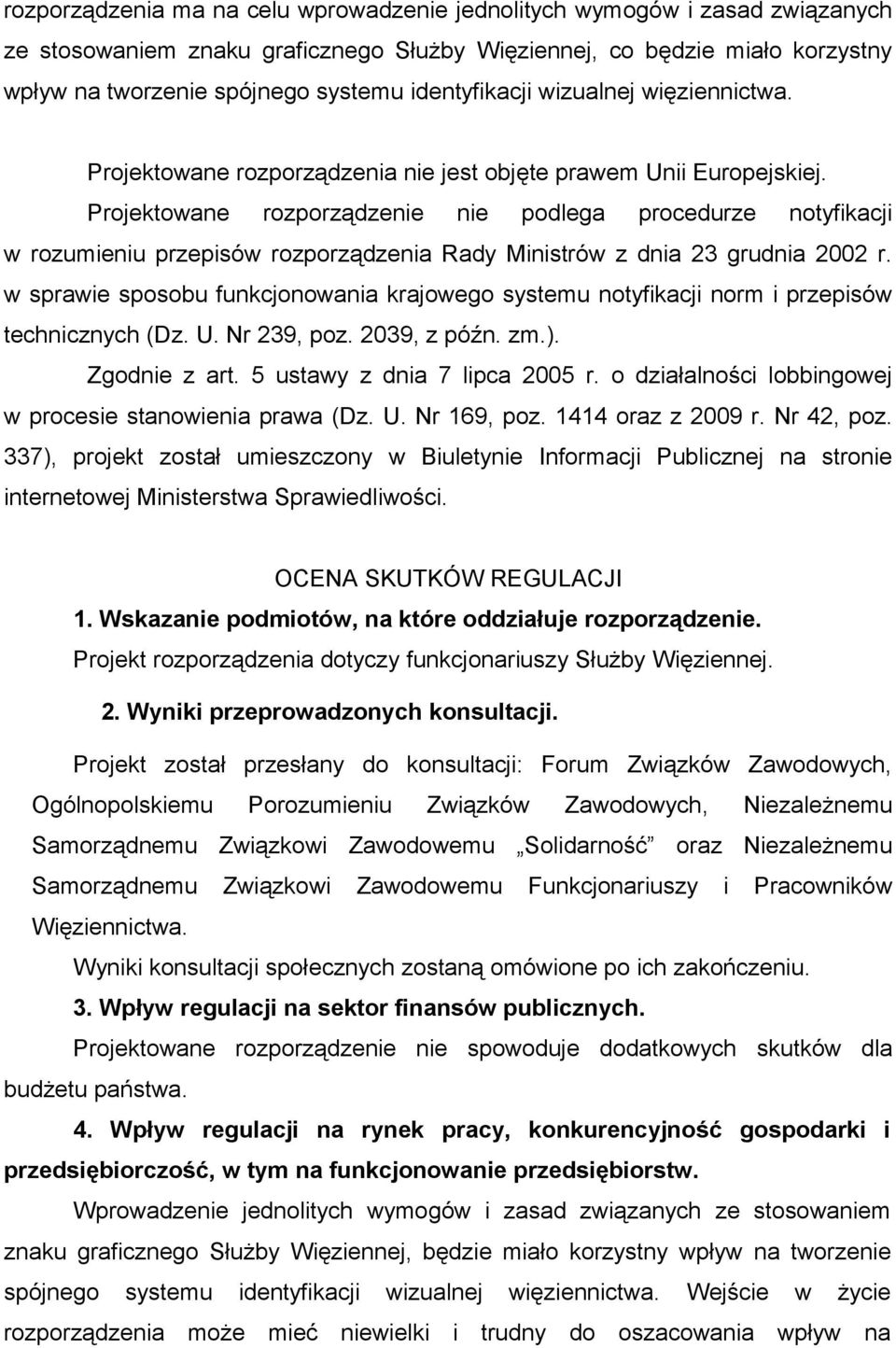 Projektowane rozporządzenie nie podlega procedurze notyfikacji w rozumieniu przepisów rozporządzenia Rady Ministrów z dnia 23 grudnia 2002 r.