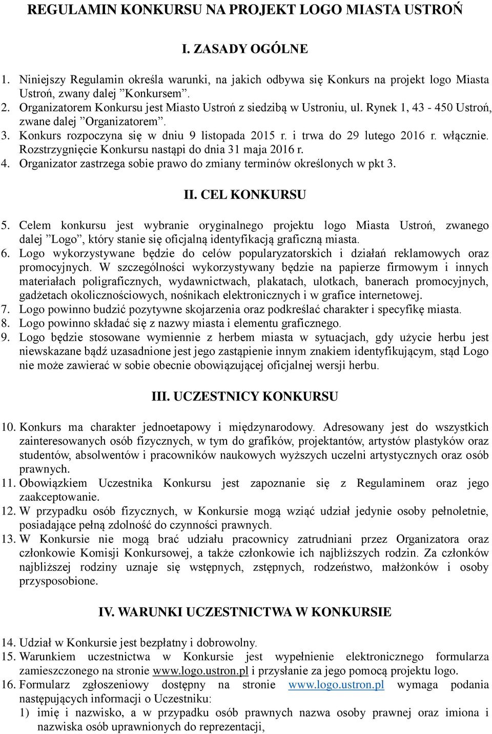 włącznie. Rozstrzygnięcie Konkursu nastąpi do dnia 31 maja 2016 r. 4. Organizator zastrzega sobie prawo do zmiany terminów określonych w pkt 3. II. CEL KONKURSU 5.