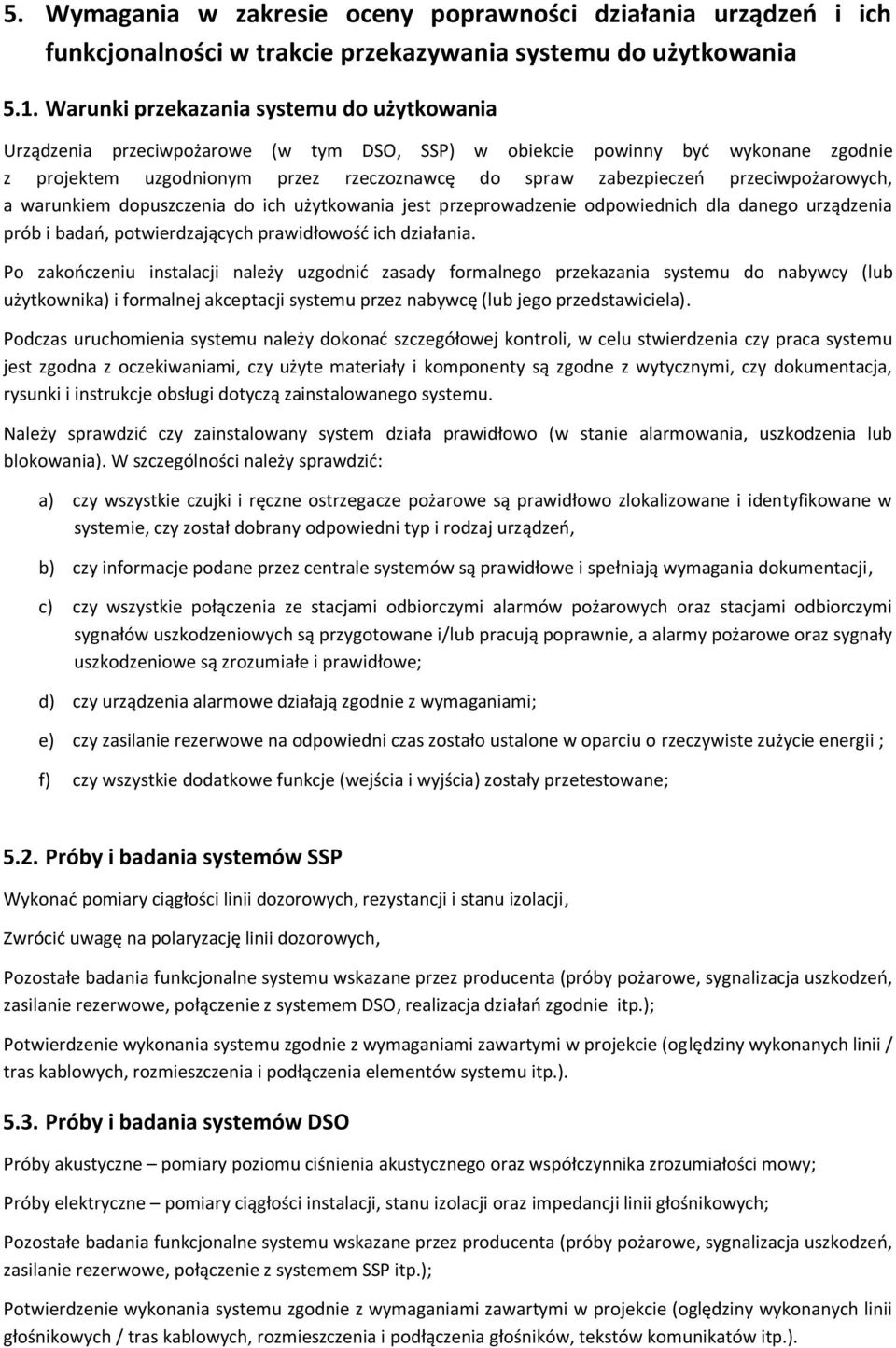 przeciwpożarowych, a warunkiem dopuszczenia do ich użytkowania jest przeprowadzenie odpowiednich dla danego urządzenia prób i badań, potwierdzających prawidłowość ich działania.