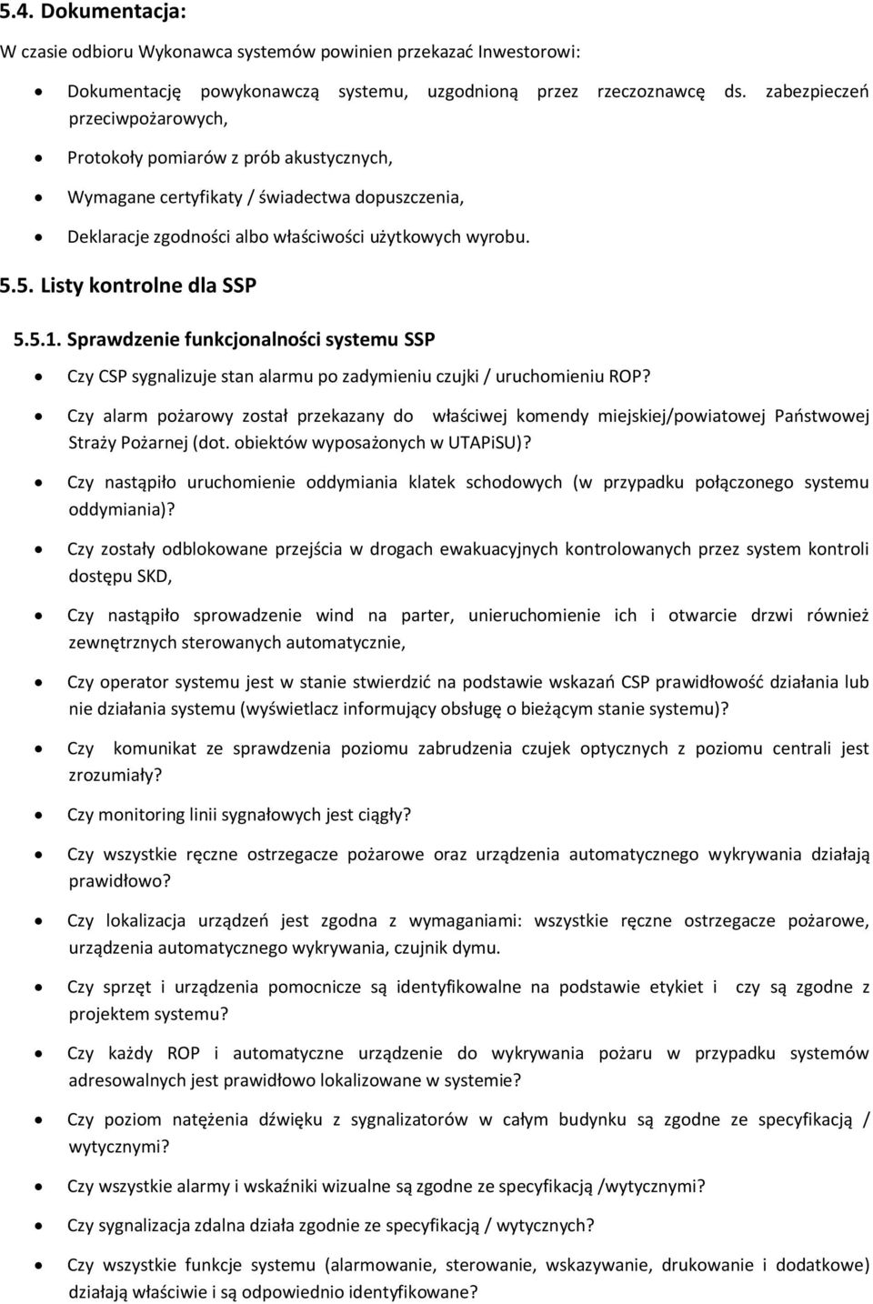5. Listy kontrolne dla SSP 5.5.1. Sprawdzenie funkcjonalności systemu SSP Czy CSP sygnalizuje stan alarmu po zadymieniu czujki / uruchomieniu ROP?