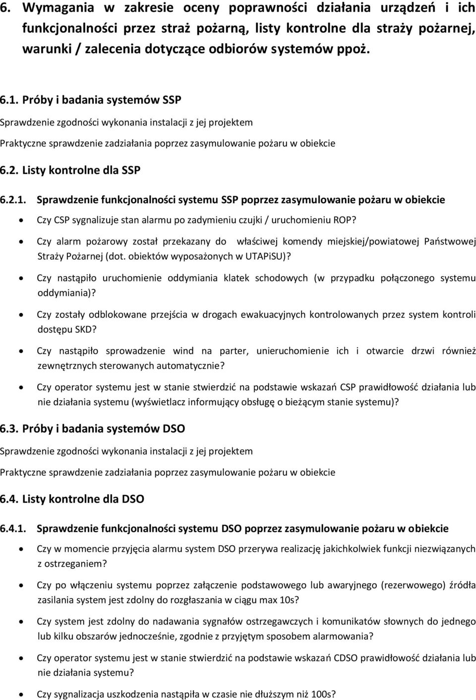 Sprawdzenie funkcjonalności systemu SSP poprzez zasymulowanie pożaru w obiekcie Czy CSP sygnalizuje stan alarmu po zadymieniu czujki / uruchomieniu ROP?