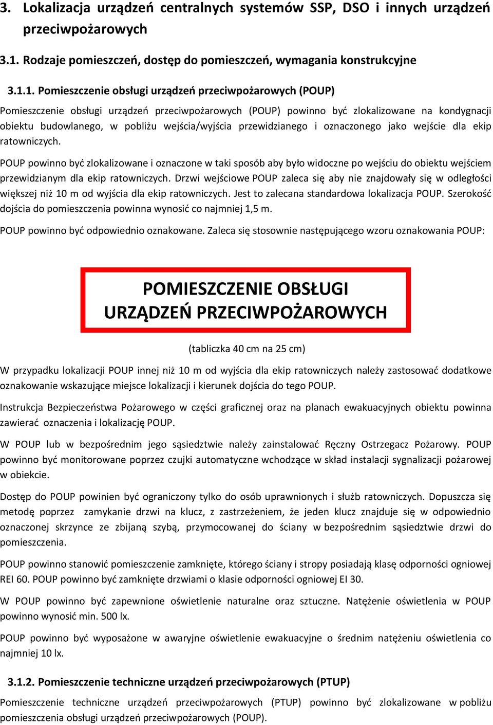 1. Pomieszczenie obsługi urządzeń przeciwpożarowych (POUP) Pomieszczenie obsługi urządzeń przeciwpożarowych (POUP) powinno być zlokalizowane na kondygnacji obiektu budowlanego, w pobliżu