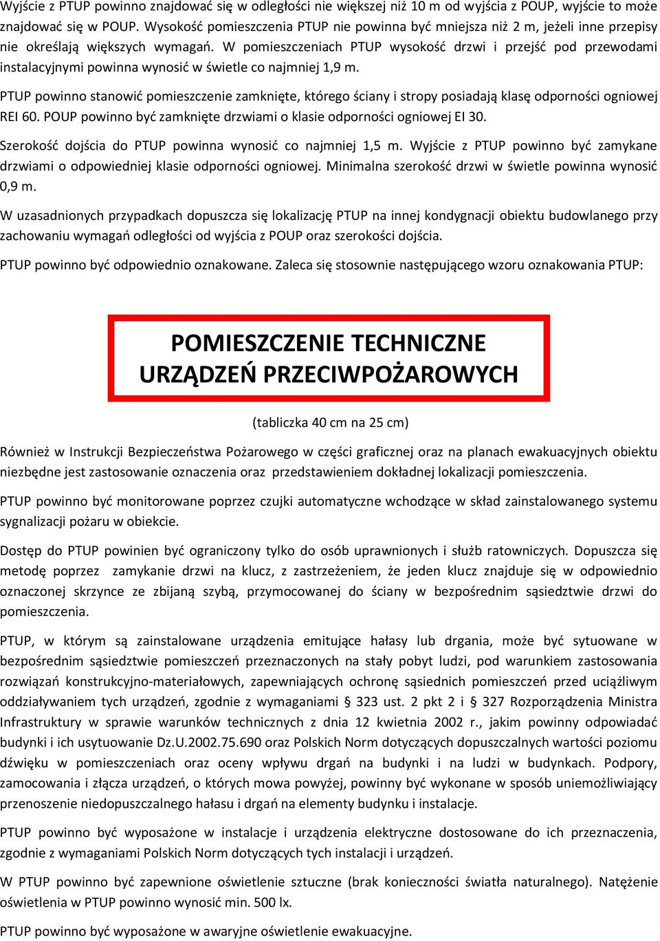 W pomieszczeniach PTUP wysokość drzwi i przejść pod przewodami instalacyjnymi powinna wynosić w świetle co najmniej 1,9 m.